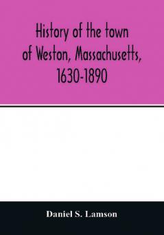 History of the town of Weston Massachusetts 1630-1890