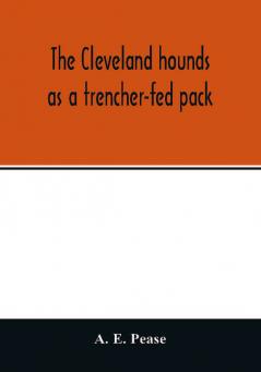 The Cleveland hounds as a trencher-fed pack