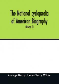 The National Cyclopaedia Of American Biography: Being The History Of The United States As Illustrated In The Lives Of The Founders, Builders, And ... The Work And Moulding The Thought Of The Pr