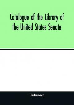 Catalogue of the Library of the United States Senate