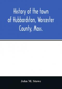 History of the town of Hubbardston Worcester County Mass. from the time its territory was purchased of the Indiana in 1686 to the present with the Genealogy of present and former resident Families.