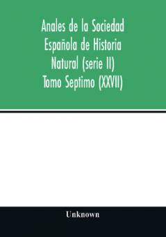 Anales de la Sociedad Española de Historia Natural (serie II) Tomo Septimo (XXVII)