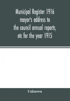 Municipal register 1916 mayor's address to the council annual reports etc for the year 1915