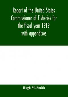 Report of the United States Commissioner of Fisheries for the fiscal year 1919 with appendixes