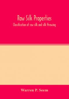 Raw silk properties; classification of raw silk and silk throwing