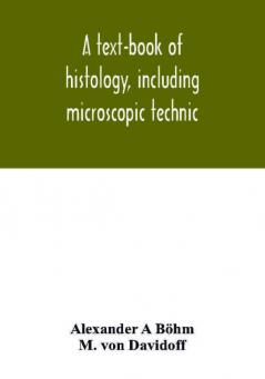 A text-book of histology including microscopic technic