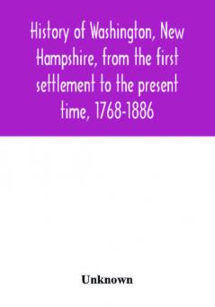 History of Washington New Hampshire from the first settlement to the present time 1768-1886