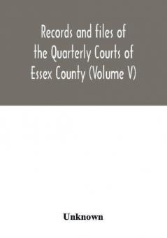 Records and files of the Quarterly Courts of Essex County Massachusetts (Volume V) 1672-1674