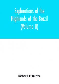 Explorations Of The Highlands Of The Brazil; With A Full Account Of The Gold And Diamond Mines. Also, Canoeing Down 1500 Miles Of The Great River São Francisco, From Sabará To The Sea; Volume 2