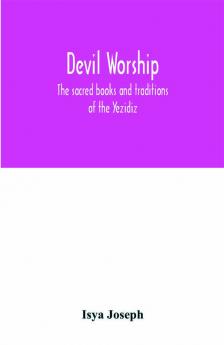 Devil worship; the sacred books and traditions of the Yezidiz