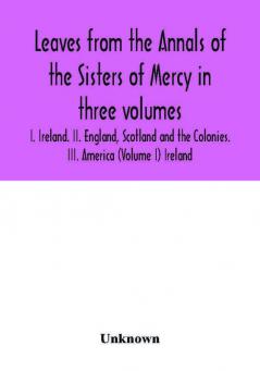 Leaves from the Annals of the Sisters of Mercy in three volumes