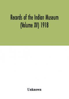 Records of the Indian Museum (Volume XV) 1918