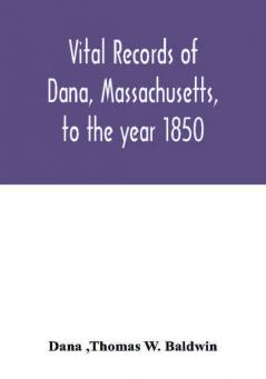 Vital records of Dana Massachusetts to the year 1850