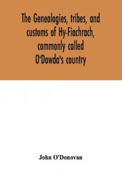 The genealogies tribes and customs of Hy-Fiachrach commonly called O'Dowda's country