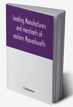 Leading manufacturers and merchants of eastern Massachusetts