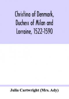 Christina of Denmark Duchess of Milan and Lorraine 1522-1590