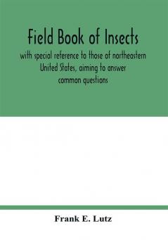 Field book of insects with special reference to those of northeastern United States aiming to answer common questions