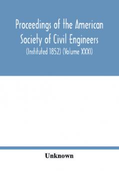 Proceedings of the American Society of Civil Engineers (Instituted 1852) (Volume XXXI)