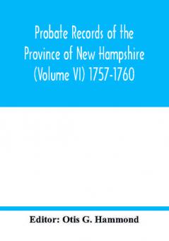 Probate Records of the Province of New Hampshire (Volume VI) 1757-1760