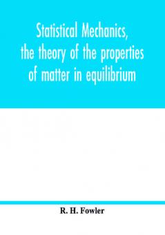 Statistical mechanics the theory of the properties of matter in equilibrium