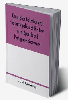 Christopher Columbus and the participation of the Jews in the Spanish and Portuguese discoveries