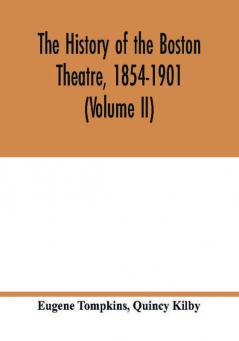 The history of the Boston Theatre 1854-1901 (Volume II)