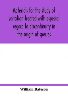 Materials for the study of variation treated with especial regard to discontinuity in the origin of species