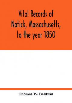 Vital records of Natick Massachusetts to the year 1850