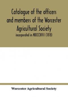 Catalogue of the officers and members of the Worcester Agricultural Society