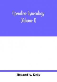 Operative gynecology (Volume I)