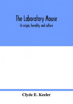 The laboratory mouse; its origin heredity and culture