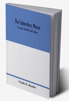 The laboratory mouse; its origin heredity and culture