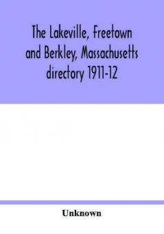 The Lakeville Freetown and Berkley Massachusetts directory 1911-12