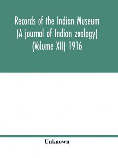 Records of the Indian Museum (A journal of Indian zoology) (Volume XII) 1916