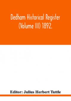 Dedham historical register (Volume III) 1892.