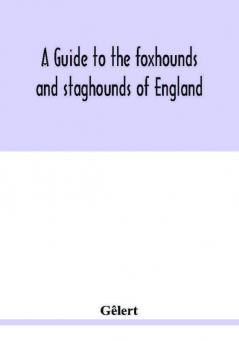 A guide to the foxhounds and staghounds of England