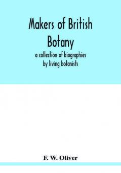 Makers of British botany; a collection of biographies by living botanists