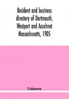 Resident and business directory of Dartmouth Westport and Acushnet Massachusetts 1905