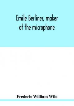 Emile Berliner maker of the microphone