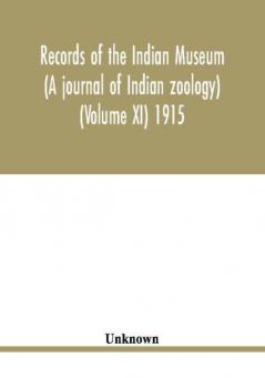 Records of the Indian Museum (A journal of Indian zoology) (Volume XI) 1915