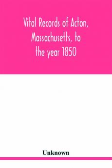 Vital records of Acton Massachusetts to the year 1850