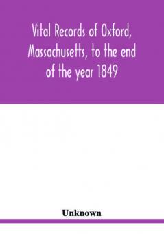 Vital records of Oxford Massachusetts to the end of the year 1849