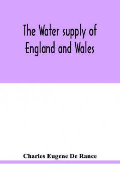 The water supply of England and Wales; its geology underground circulation surface distribution and statistics