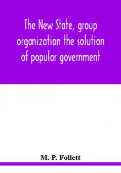 The new state group organization the solution of popular government