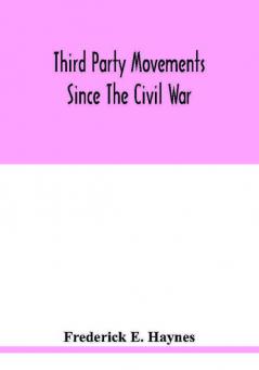 Third party movements since the civil war with special reference to Iowa; a study in social politics