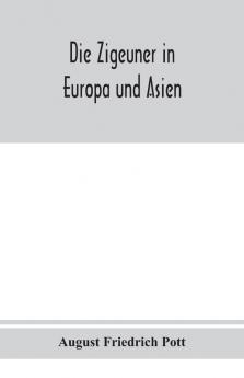 Die Zigeuner in Europa und Asien. Ethnographischlinguistische untersuchungen vornehmlich ihrer herkunft und sprache nach gedruckten und ungedruckten quellen
