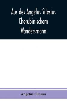 Aus des Angelus Silesius Cherubinischem Wandersmann