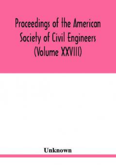 Proceedings of the American Society of Civil Engineers (Volume XXVIII)