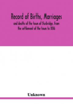 Record of births marriages and deaths of the town of Sturbridge from the settlement of the town to 1816