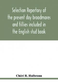 Selection repertory of the present day broodmares and fillies included in the English stud book